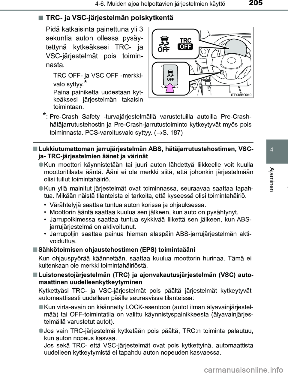 TOYOTA AYGO 2017  Omistajan Käsikirja (in Finnish) 2054-6. Muiden ajoa helpottavien järjestelmien käyttö
4
Ajaminen
OM99Q24FIn
TRC- ja VSC-järjestelmän poiskytkentä
Pidä katkaisinta painettuna yli 3
sekuntia auton ollessa pysäy-
tettynä kytke