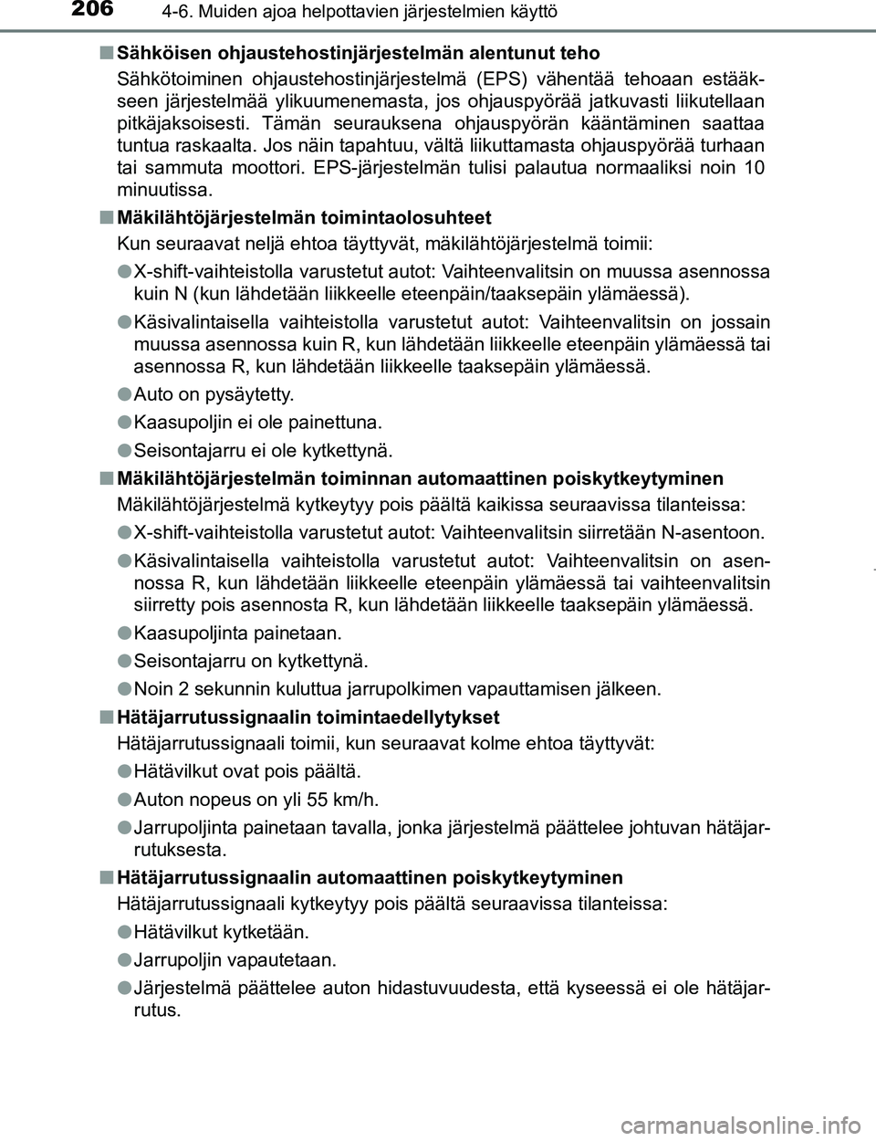TOYOTA AYGO 2017  Omistajan Käsikirja (in Finnish) 2064-6. Muiden ajoa helpottavien järjestelmien käyttö
OM99Q24FIn
Sähköisen ohjaustehostinjär jestelmän alentunut teho
Sähkötoiminen ohjaustehostinjärjestelmä (EPS) vähentää tehoaan estä