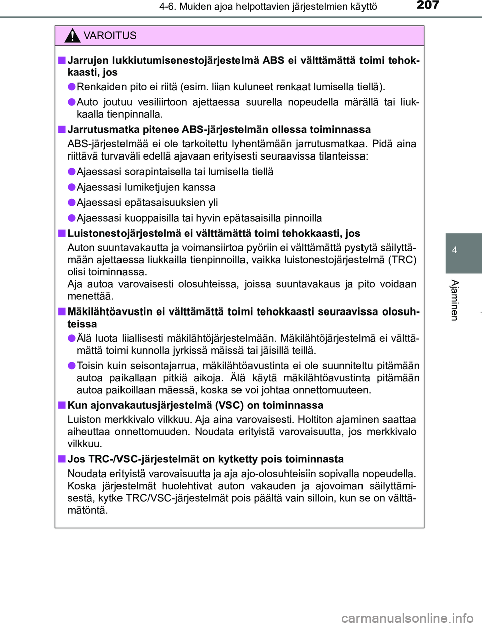TOYOTA AYGO 2017  Omistajan Käsikirja (in Finnish) 2074-6. Muiden ajoa helpottavien järjestelmien käyttö
4
Ajaminen
OM99Q24FI
VAROITUS
nJarrujen lukkiutumisenestojärjestelmä  ABS ei välttämättä toimi tehok-
kaasti, jos
l Renkaiden pito ei rii