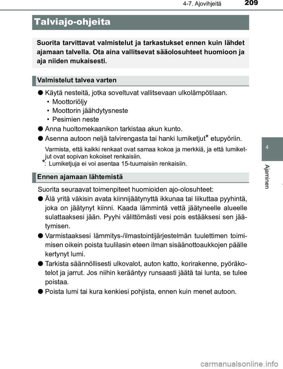 TOYOTA AYGO 2017  Omistajan Käsikirja (in Finnish) 209
4
4-7. Ajovihjeitä
Ajaminen
OM99Q24FI
Talviajo-ohjeita
lKäytä nesteitä, jotka soveltuvat vallitsevaan ulkolämpötilaan.
• Moottoriöljy
• Moottorin jäähdytysneste
• Pesimien neste
l A