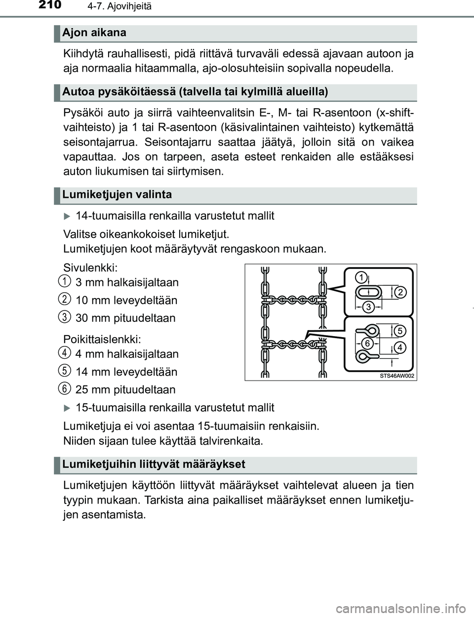 TOYOTA AYGO 2017  Omistajan Käsikirja (in Finnish) 2104-7. Ajovihjeitä
OM99Q24FI
Kiihdytä rauhallisesti, pidä riittävä turvaväli edessä ajavaan autoon ja
aja normaalia hitaammalla, ajo-olosuhteisiin sopivalla nopeudella.
Pysäköi auto ja siirr