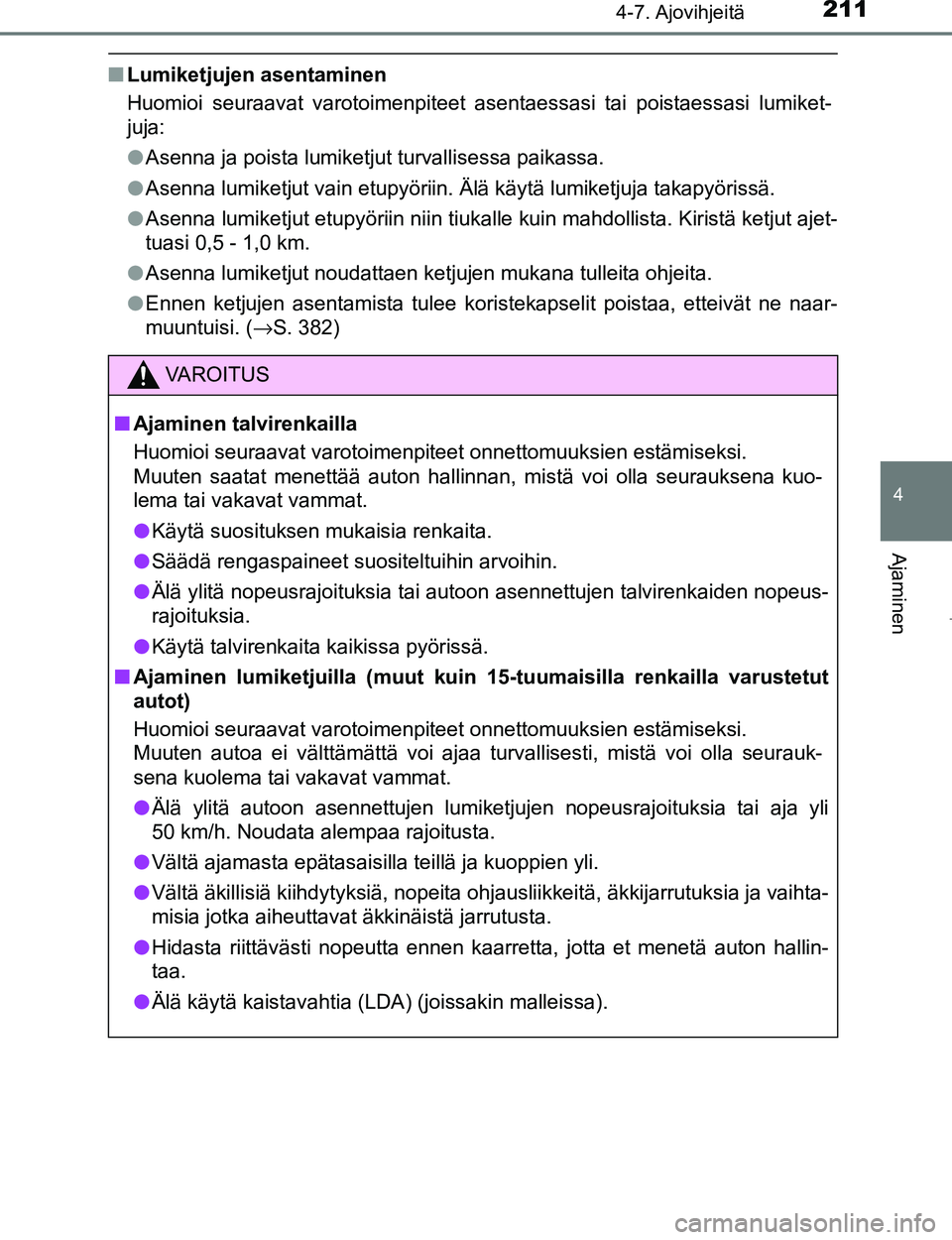 TOYOTA AYGO 2017 Omistajan Käsikirja (in Finnish) 2114-7. Ajovihjeitä
4
Ajaminen
OM99Q24FI
nLumiketjujen asentaminen
Huomioi seuraavat varotoimenpiteet asentaessasi tai poistaessasi lumiket-
juja:
lAsenna ja poista lumiketjut turvallisessa paikassa. TOYOTA AYGO 2017 Omistajan Käsikirja (in Finnish) 2114-7. Ajovihjeitä
4
Ajaminen
OM99Q24FI
nLumiketjujen asentaminen
Huomioi seuraavat varotoimenpiteet asentaessasi tai poistaessasi lumiket-
juja:
lAsenna ja poista lumiketjut turvallisessa paikassa.