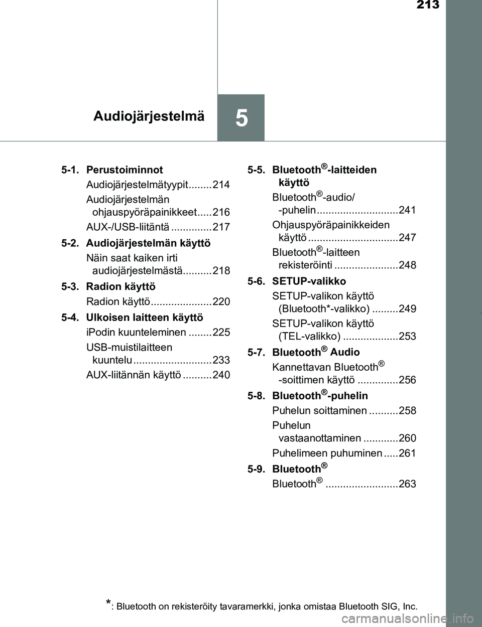 TOYOTA AYGO 2017 Omistajan Käsikirja (in Finnish) 213
5Audiojärjestelmä
OM99Q24FI5-1. Perustoiminnot
Audiojärjestelmätyypit........ 214
Audiojärjestelmän ohjauspyöräpainikkeet ..... 216
AUX-/USB-liitäntä .............. 217
5-2. Audiojärjes TOYOTA AYGO 2017 Omistajan Käsikirja (in Finnish) 213
5Audiojärjestelmä
OM99Q24FI5-1. Perustoiminnot
Audiojärjestelmätyypit........ 214
Audiojärjestelmän ohjauspyöräpainikkeet ..... 216
AUX-/USB-liitäntä .............. 217
5-2. Audiojärjes
