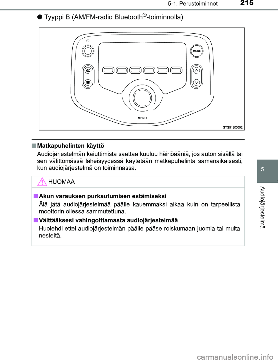 TOYOTA AYGO 2017 Omistajan Käsikirja (in Finnish) 2155-1. Perustoiminnot
5
Audiojärjestelmä
OM99Q24FI
lTyyppi B (AM/FM-radio Bluetooth®-toiminnolla)
nMatkapuhelinten käyttö
Audiojärjestelmän kaiuttimista saattaa kuuluu häiriöääniä, jos au TOYOTA AYGO 2017 Omistajan Käsikirja (in Finnish) 2155-1. Perustoiminnot
5
Audiojärjestelmä
OM99Q24FI
lTyyppi B (AM/FM-radio Bluetooth®-toiminnolla)
nMatkapuhelinten käyttö
Audiojärjestelmän kaiuttimista saattaa kuuluu häiriöääniä, jos au