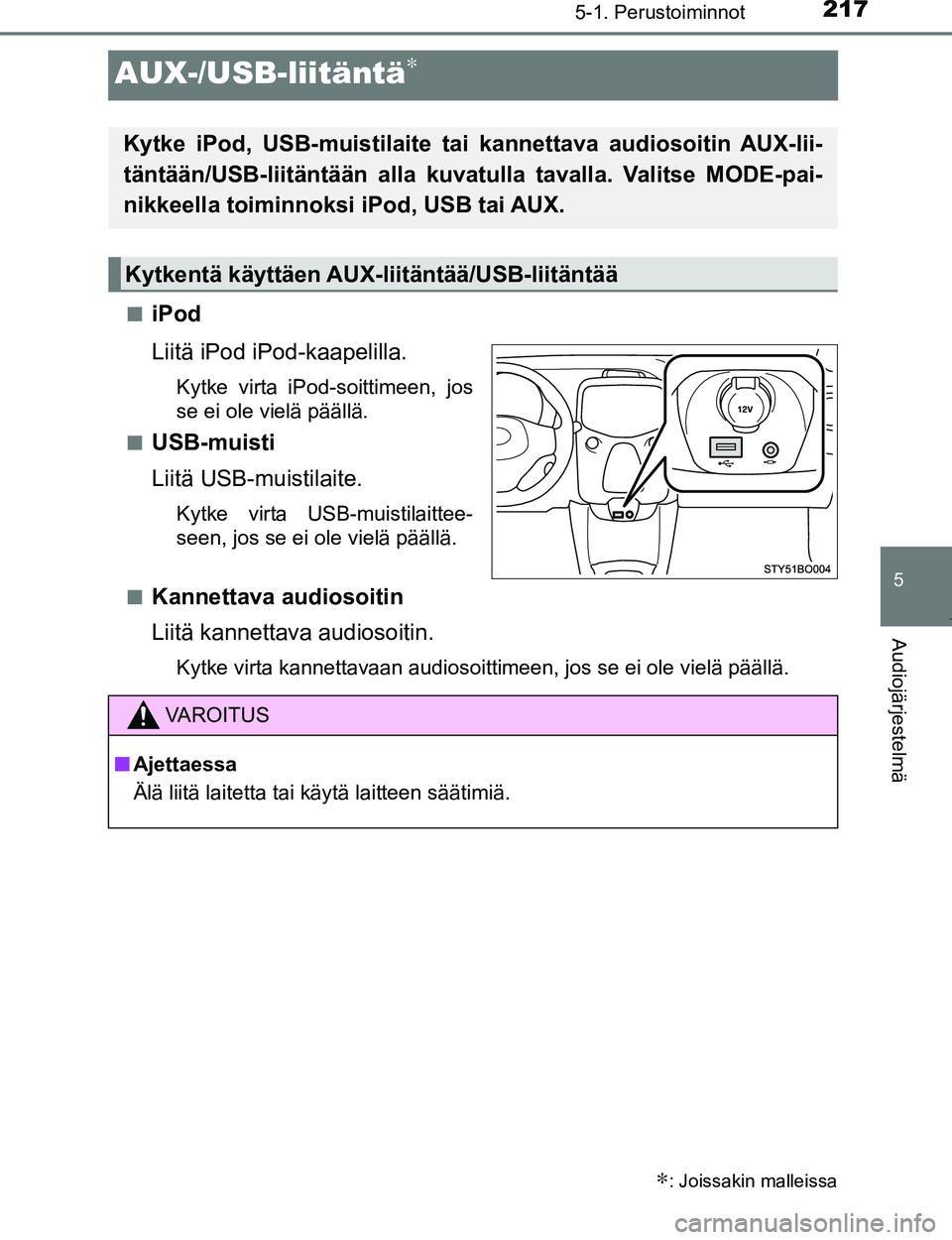 TOYOTA AYGO 2017 Omistajan Käsikirja (in Finnish) 217
5
5-1. Perustoiminnot
Audiojärjestelmä
OM99Q24FI
AUX-/USB-liitäntä∗
niPod
Liitä iPod iPod-kaapelilla.
Kytke virta iPod-soittimeen, jos
se ei ole vielä päällä.
n
USB-muisti
Liitä USB-mu TOYOTA AYGO 2017 Omistajan Käsikirja (in Finnish) 217
5
5-1. Perustoiminnot
Audiojärjestelmä
OM99Q24FI
AUX-/USB-liitäntä∗
niPod
Liitä iPod iPod-kaapelilla.
Kytke virta iPod-soittimeen, jos
se ei ole vielä päällä.
n
USB-muisti
Liitä USB-mu
