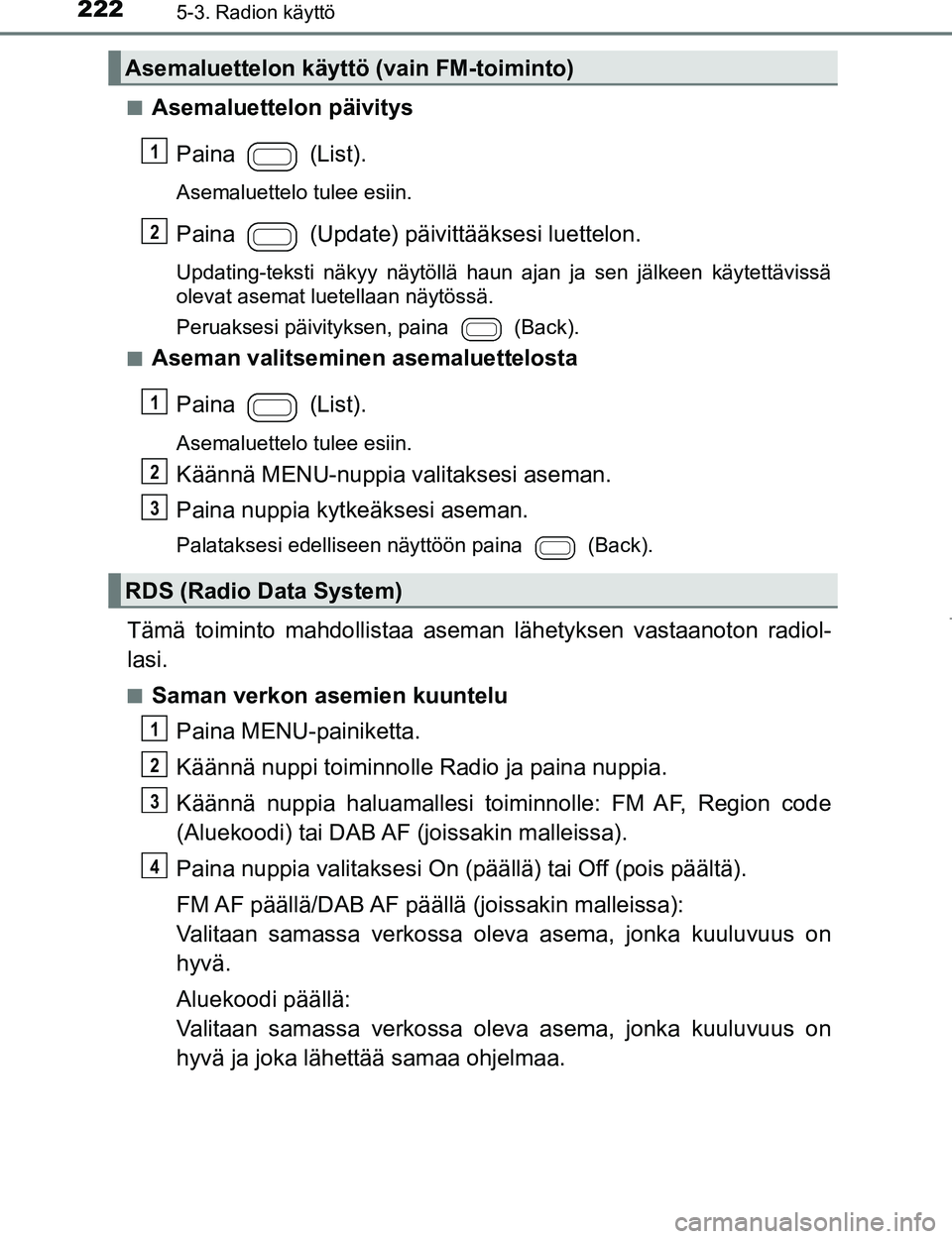 TOYOTA AYGO 2017  Omistajan Käsikirja (in Finnish) 2225-3. Radion käyttö
OM99Q24FIn
Asemaluettelon päivitys
Paina  (List).
Asemaluettelo tulee esiin.
Paina   (Update) päivittääksesi luettelon.
Updating-teksti näkyy näytöllä haun ajan ja sen 