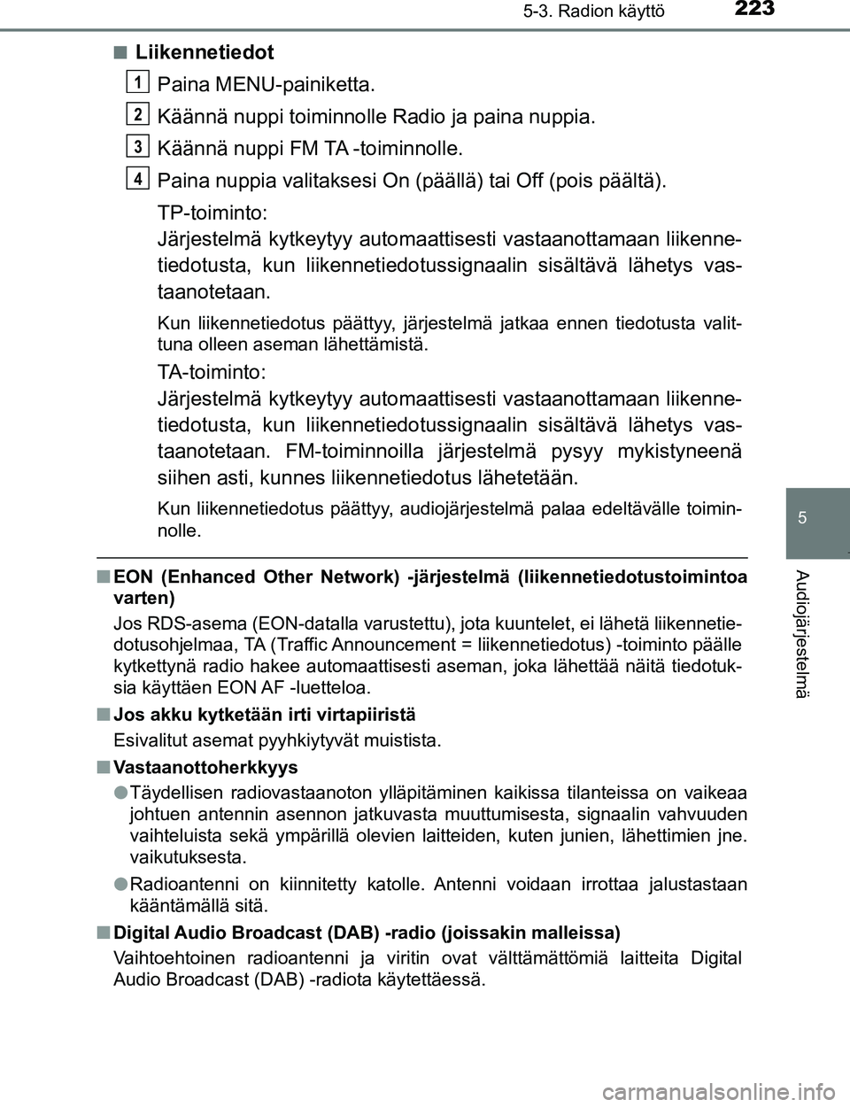 TOYOTA AYGO 2017  Omistajan Käsikirja (in Finnish) 2235-3. Radion käyttö
5
Audiojärjestelmä
OM99Q24FIn
Liikennetiedot
Paina MENU-painiketta.
Käännä nuppi toiminnolle Radio ja paina nuppia.
Käännä nuppi FM TA -toiminnolle.
Paina nuppia valita