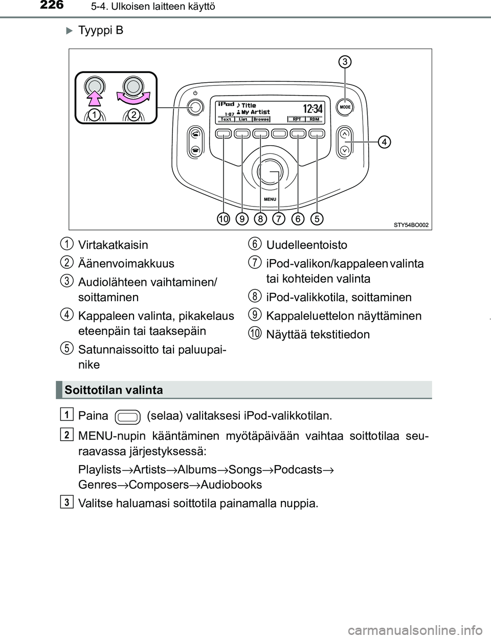 TOYOTA AYGO 2017  Omistajan Käsikirja (in Finnish) 2265-4. Ulkoisen laitteen käyttö
OM99Q24FI
Ty y p p i  B
Paina  (selaa) valitaksesi iPod-valikkotilan.
MENU-nupin kääntäminen myötäpäiv ään vaihtaa soittotilaa seu-
raavassa järjestykses