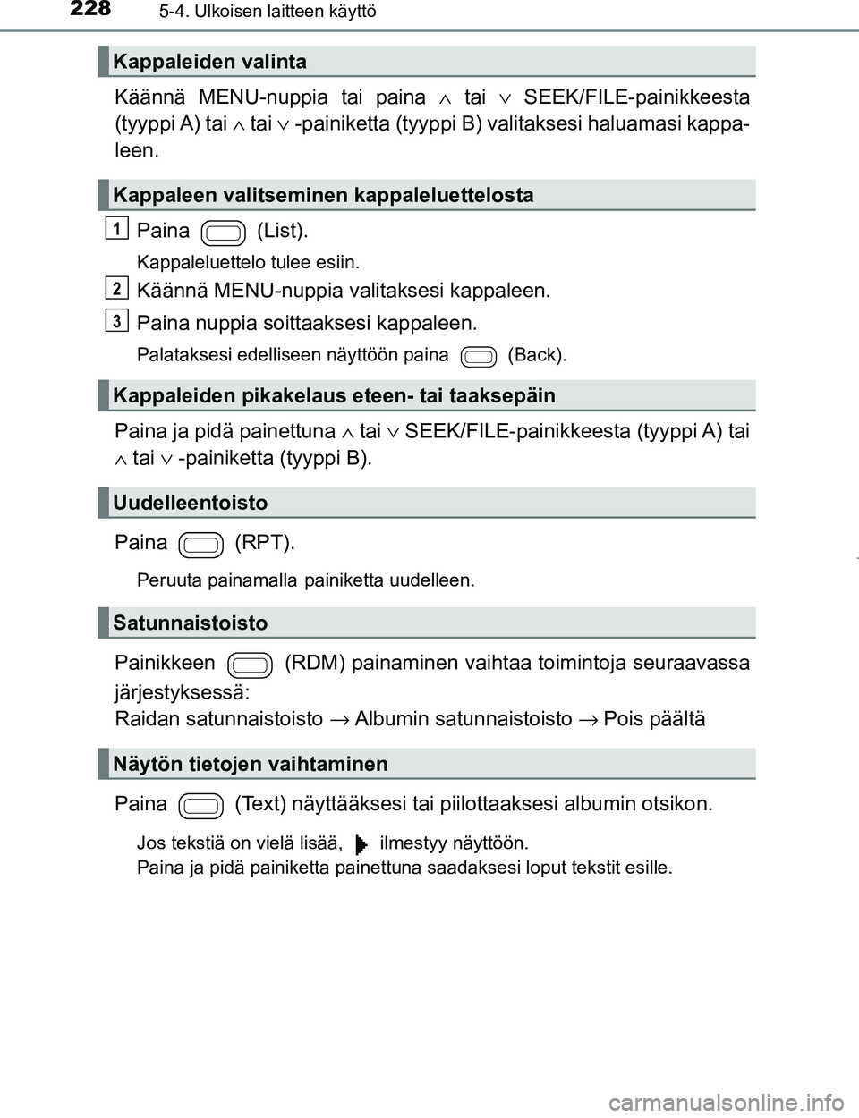TOYOTA AYGO 2017  Omistajan Käsikirja (in Finnish) 2285-4. Ulkoisen laitteen käyttö
OM99Q24FI
Käännä MENU-nuppia tai paina ∧ tai  ∨ SEEK/FILE-painikkeesta
(tyyppi A) tai  ∧ tai ∨  -painiketta (tyyppi B) valitaksesi haluamasi kappa-
leen.

