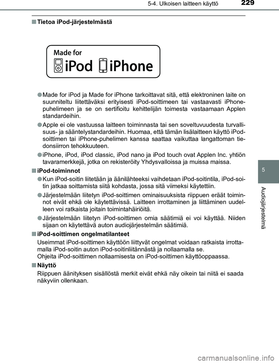 TOYOTA AYGO 2017 Omistajan Käsikirja (in Finnish) 2295-4. Ulkoisen laitteen käyttö
5
Audiojärjestelmä
OM99Q24FI
nTietoa iPod-järjestelmästä
lMade for iPod ja Made for iPhone tarkoittavat sitä, että elektroninen laite on
suunniteltu liitettä TOYOTA AYGO 2017 Omistajan Käsikirja (in Finnish) 2295-4. Ulkoisen laitteen käyttö
5
Audiojärjestelmä
OM99Q24FI
nTietoa iPod-järjestelmästä
lMade for iPod ja Made for iPhone tarkoittavat sitä, että elektroninen laite on
suunniteltu liitettä