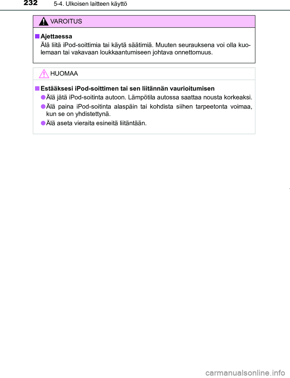 TOYOTA AYGO 2017 Omistajan Käsikirja (in Finnish) 2325-4. Ulkoisen laitteen käyttö
OM99Q24FI
VAROITUS
nAjettaessa
Älä liitä iPod-soittimia tai käytä säätimiä. Muuten seurauksena voi olla kuo-
lemaan tai vakavaan loukkaantumiseen johtava onn TOYOTA AYGO 2017 Omistajan Käsikirja (in Finnish) 2325-4. Ulkoisen laitteen käyttö
OM99Q24FI
VAROITUS
nAjettaessa
Älä liitä iPod-soittimia tai käytä säätimiä. Muuten seurauksena voi olla kuo-
lemaan tai vakavaan loukkaantumiseen johtava onn