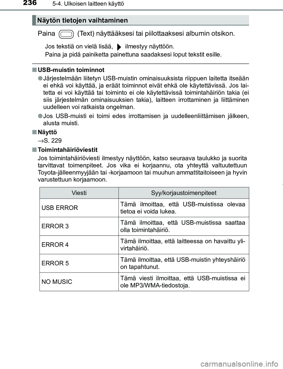 TOYOTA AYGO 2017 Omistajan Käsikirja (in Finnish) 2365-4. Ulkoisen laitteen käyttö
OM99Q24FI
Paina (Text) näyttääksesi tai piilottaaksesi albumin otsikon.
Jos tekstiä on vielä lisää, ilmestyy näyttöön.
Paina ja pidä painiketta painet TOYOTA AYGO 2017 Omistajan Käsikirja (in Finnish) 2365-4. Ulkoisen laitteen käyttö
OM99Q24FI
Paina (Text) näyttääksesi tai piilottaaksesi albumin otsikon.
Jos tekstiä on vielä lisää, ilmestyy näyttöön.
Paina ja pidä painiketta painet