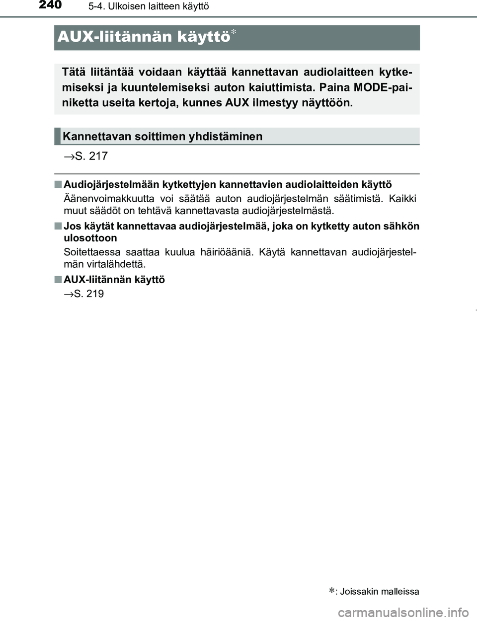 TOYOTA AYGO 2017 Omistajan Käsikirja (in Finnish) 2405-4. Ulkoisen laitteen käyttö
OM99Q24FI
AUX-liitännän käyttö∗
→S. 217
nAudiojärjestelmään kytkettyjen kan nettavien audiolaitteiden käyttö
Äänenvoimakkuutta voi säätää auton au TOYOTA AYGO 2017 Omistajan Käsikirja (in Finnish) 2405-4. Ulkoisen laitteen käyttö
OM99Q24FI
AUX-liitännän käyttö∗
→S. 217
nAudiojärjestelmään kytkettyjen kan nettavien audiolaitteiden käyttö
Äänenvoimakkuutta voi säätää auton au