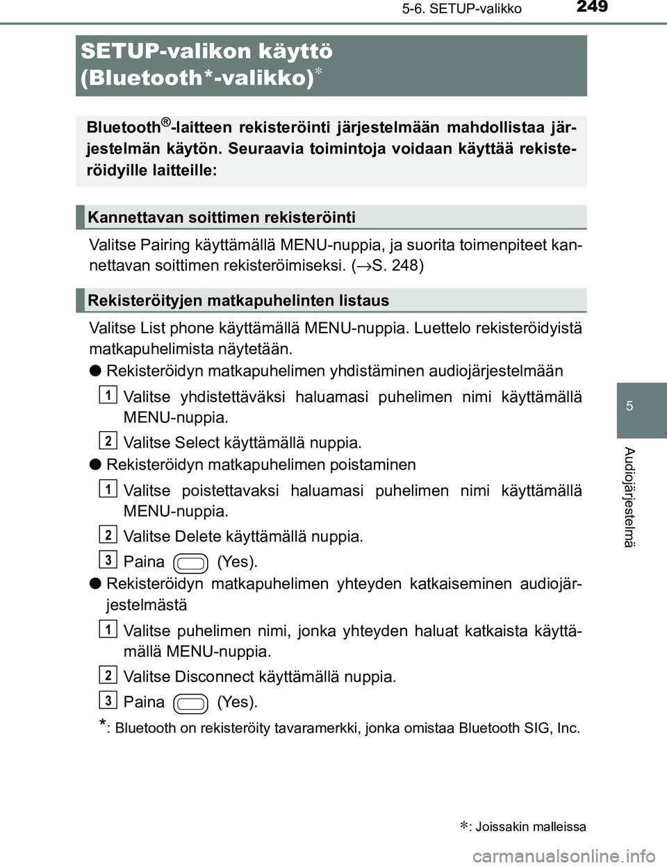 TOYOTA AYGO 2017 Omistajan Käsikirja (in Finnish) 249
5
5-6. SETUP-valikko
Audiojärjestelmä
OM99Q24FI
SETUP-valikon käyttö
(Bluetooth*-valikko)
∗
Valitse Pairing käyttämällä MENU-nuppia, ja suorita toimenpiteet kan-
nettavan soittimen reki TOYOTA AYGO 2017 Omistajan Käsikirja (in Finnish) 249
5
5-6. SETUP-valikko
Audiojärjestelmä
OM99Q24FI
SETUP-valikon käyttö
(Bluetooth*-valikko)
∗
Valitse Pairing käyttämällä MENU-nuppia, ja suorita toimenpiteet kan-
nettavan soittimen reki