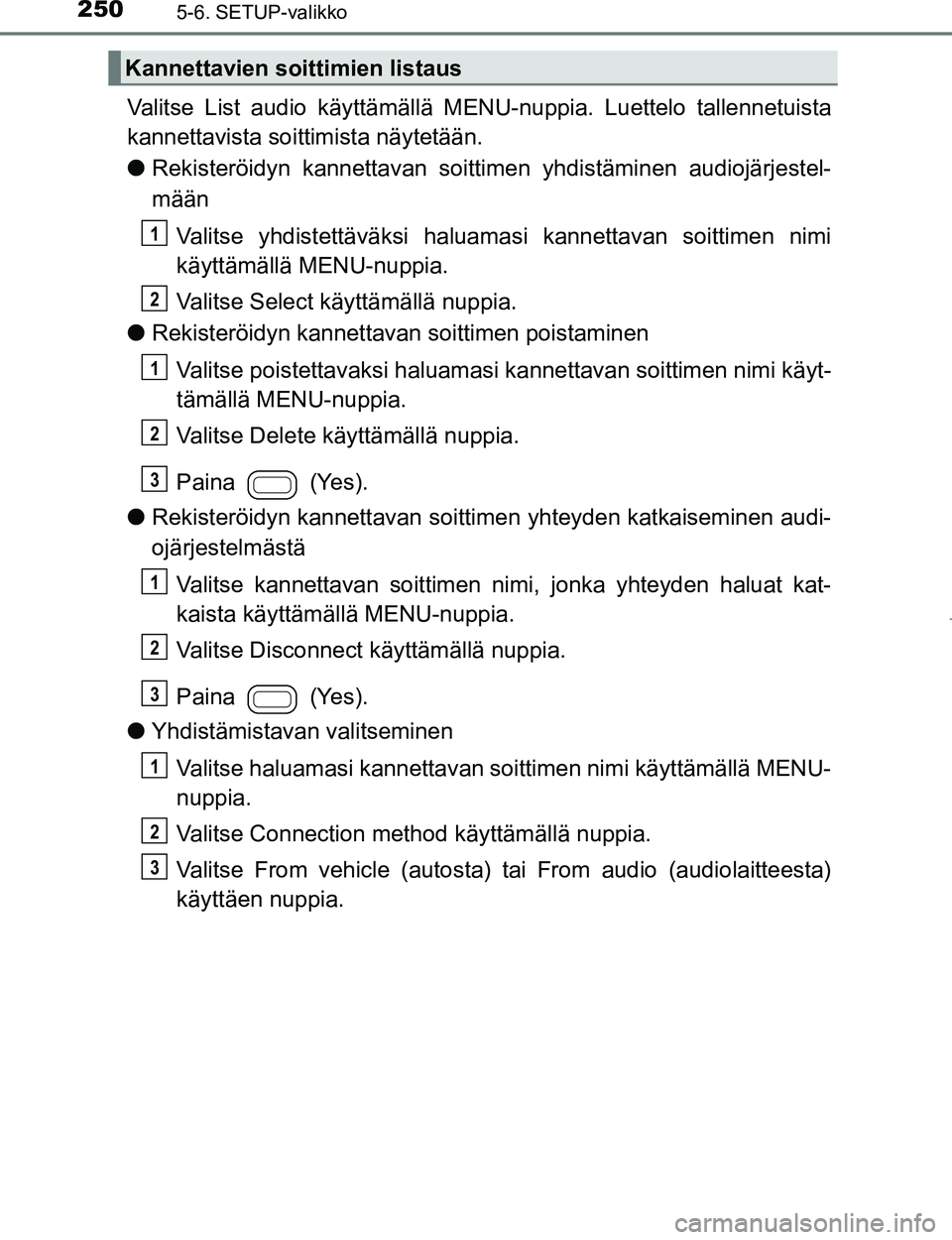 TOYOTA AYGO 2017 Omistajan Käsikirja (in Finnish) 2505-6. SETUP-valikko
OM99Q24FI
Valitse List audio käyttämällä MENU-nuppia. Luettelo tallennetuista
kannettavista soittimista näytetään.
l Rekisteröidyn kannettavan soittim en yhdistäminen au TOYOTA AYGO 2017 Omistajan Käsikirja (in Finnish) 2505-6. SETUP-valikko
OM99Q24FI
Valitse List audio käyttämällä MENU-nuppia. Luettelo tallennetuista
kannettavista soittimista näytetään.
l Rekisteröidyn kannettavan soittim en yhdistäminen au