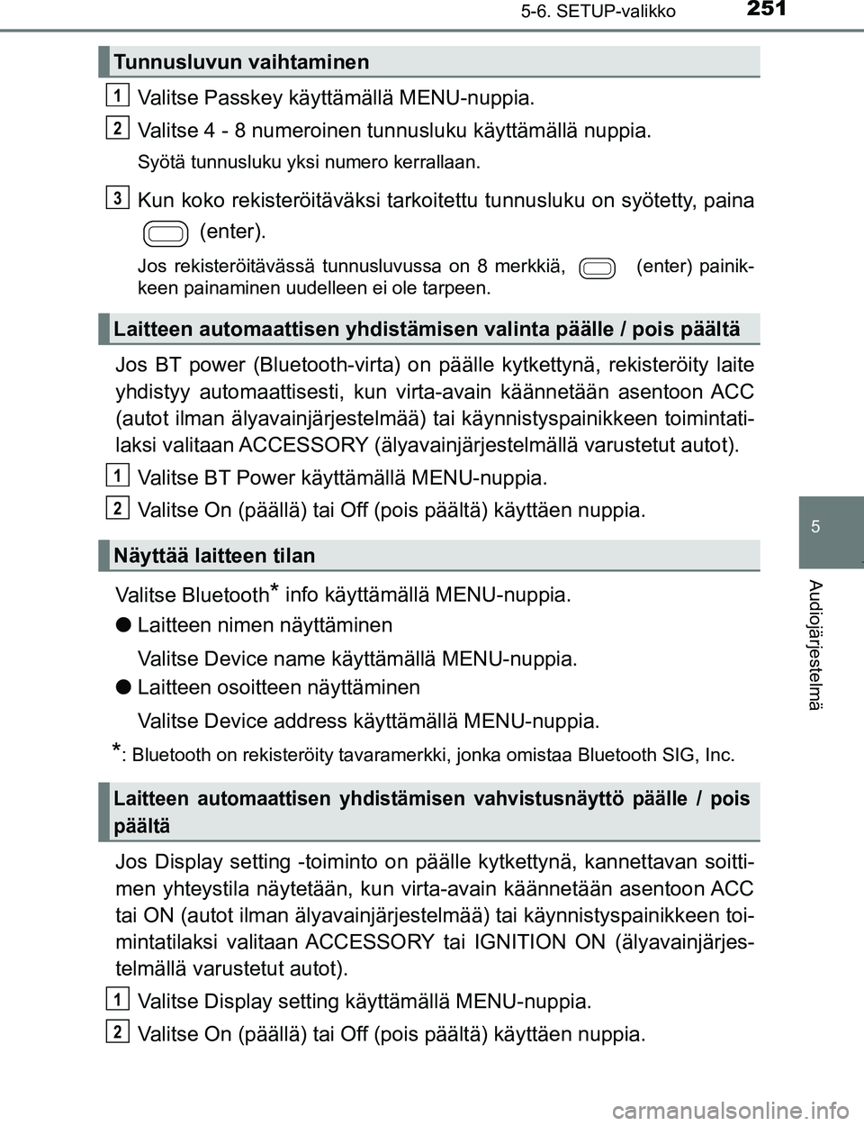 TOYOTA AYGO 2017 Omistajan Käsikirja (in Finnish) 2515-6. SETUP-valikko
5
Audiojärjestelmä
OM99Q24FI
Valitse Passkey käyttämällä MENU-nuppia.
Valitse 4 - 8 numeroinen tunnusluku käyttämällä nuppia.
Syötä tunnusluku yksi numero kerrallaan. TOYOTA AYGO 2017 Omistajan Käsikirja (in Finnish) 2515-6. SETUP-valikko
5
Audiojärjestelmä
OM99Q24FI
Valitse Passkey käyttämällä MENU-nuppia.
Valitse 4 - 8 numeroinen tunnusluku käyttämällä nuppia.
Syötä tunnusluku yksi numero kerrallaan.