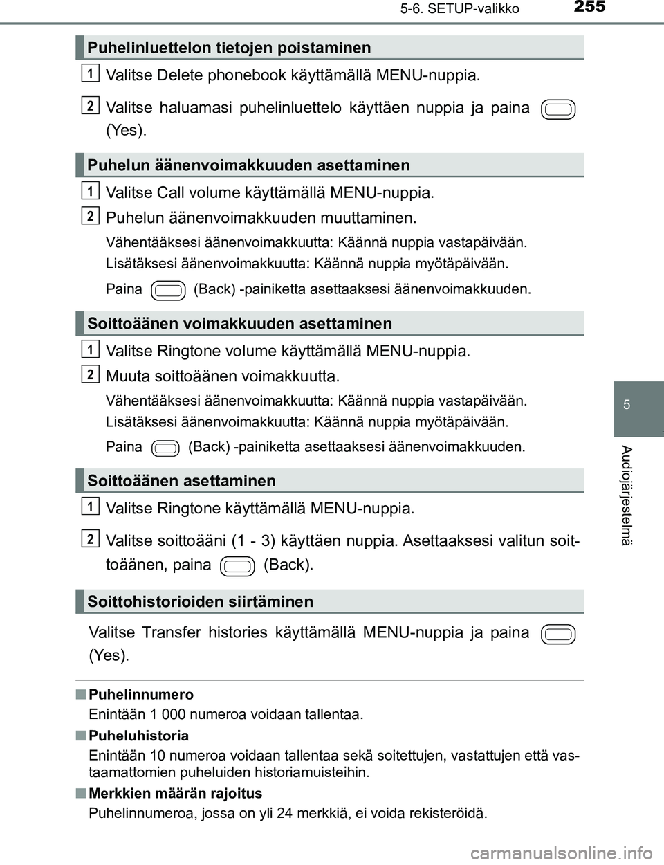 TOYOTA AYGO 2017 Omistajan Käsikirja (in Finnish) 2555-6. SETUP-valikko
5
Audiojärjestelmä
OM99Q24FI
Valitse Delete phonebook käyttämällä MENU-nuppia.
Valitse haluamasi puhelinluettelo käyttäen nuppia ja paina
(Yes).
Valitse Call volume käy TOYOTA AYGO 2017 Omistajan Käsikirja (in Finnish) 2555-6. SETUP-valikko
5
Audiojärjestelmä
OM99Q24FI
Valitse Delete phonebook käyttämällä MENU-nuppia.
Valitse haluamasi puhelinluettelo käyttäen nuppia ja paina
(Yes).
Valitse Call volume käy