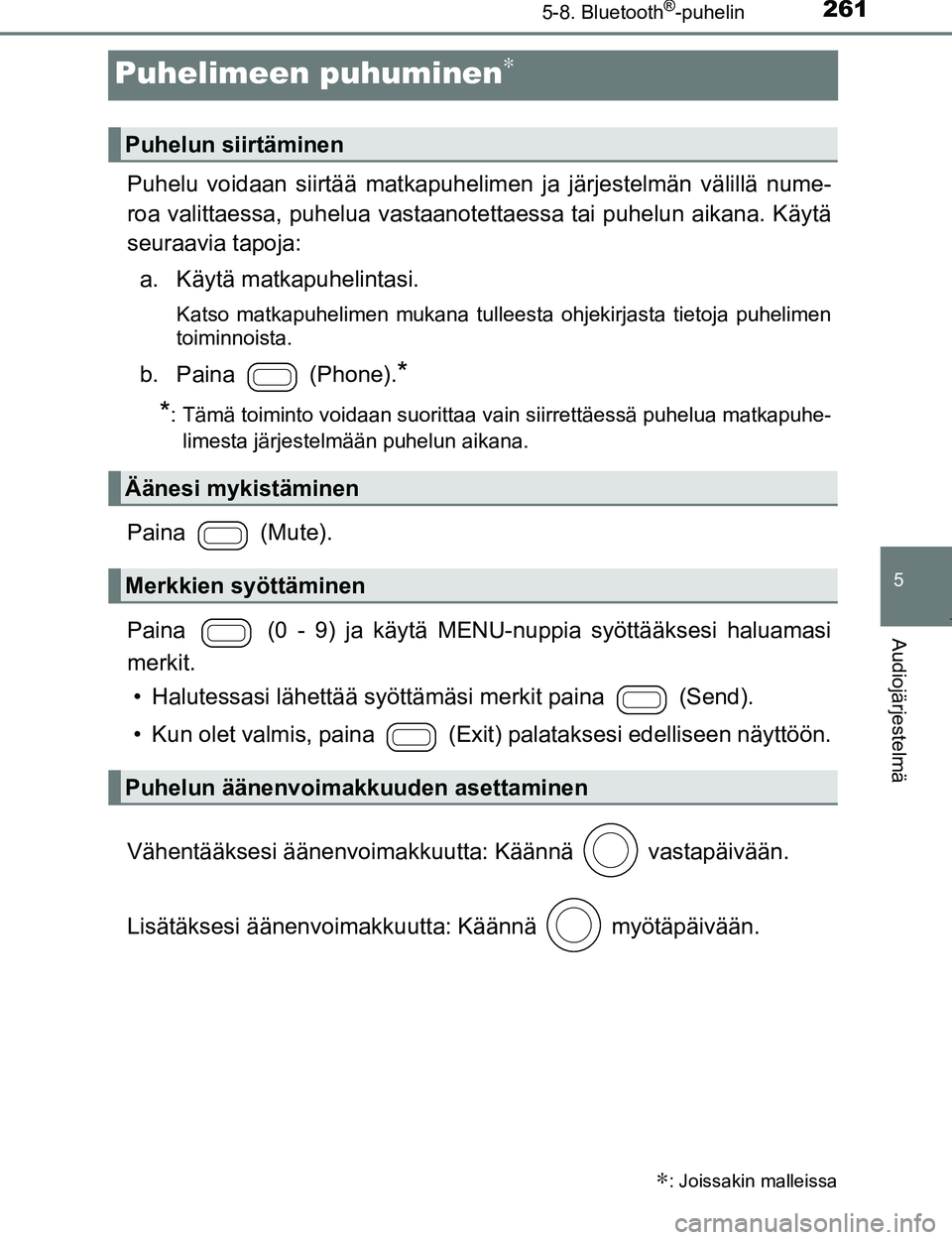 TOYOTA AYGO 2017 Omistajan Käsikirja (in Finnish) 261
5
5-8. Bluetooth®-puhelin
Audiojärjestelmä
OM99Q24FI
Puhelimeen puhuminen∗
Puhelu voidaan siirtää matkapuhelimen ja järjestelmän välillä nume-
roa valittaessa, puhelua vastaanotett aess TOYOTA AYGO 2017 Omistajan Käsikirja (in Finnish) 261
5
5-8. Bluetooth®-puhelin
Audiojärjestelmä
OM99Q24FI
Puhelimeen puhuminen∗
Puhelu voidaan siirtää matkapuhelimen ja järjestelmän välillä nume-
roa valittaessa, puhelua vastaanotett aess
