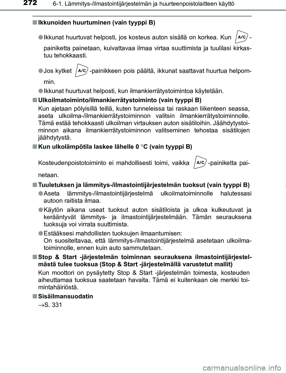TOYOTA AYGO 2017 Omistajan Käsikirja (in Finnish) 2726-1. Lämmitys-/ilmastointijärjestelmän ja huurteenpoistolaitteen käyttö
OM99Q24FI
nIkkunoiden huurtumin en (vain tyyppi B)
l Ikkunat huurtuvat helposti, jos kosteus auton sisällä on korkea. TOYOTA AYGO 2017 Omistajan Käsikirja (in Finnish) 2726-1. Lämmitys-/ilmastointijärjestelmän ja huurteenpoistolaitteen käyttö
OM99Q24FI
nIkkunoiden huurtumin en (vain tyyppi B)
l Ikkunat huurtuvat helposti, jos kosteus auton sisällä on korkea.