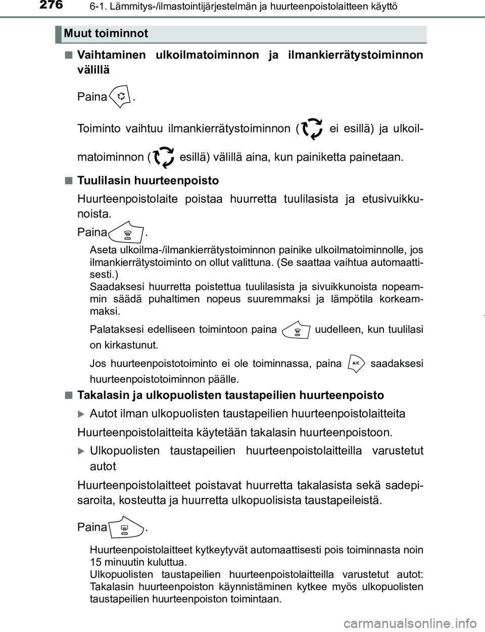 TOYOTA AYGO 2017 Omistajan Käsikirja (in Finnish) 2766-1. Lämmitys-/ilmastointijärjestelmän ja huurteenpoistolaitteen käyttö
OM99Q24FIn
Vaihtaminen ulkoilmatoiminnon ja ilmankierrätystoiminnon
välillä
Paina .
Toiminto vaihtuu ilmankierrätys
TOYOTA AYGO 2017 Omistajan Käsikirja (in Finnish) 2766-1. Lämmitys-/ilmastointijärjestelmän ja huurteenpoistolaitteen käyttö
OM99Q24FIn
Vaihtaminen ulkoilmatoiminnon ja ilmankierrätystoiminnon
välillä
Paina .
Toiminto vaihtuu ilmankierrätys