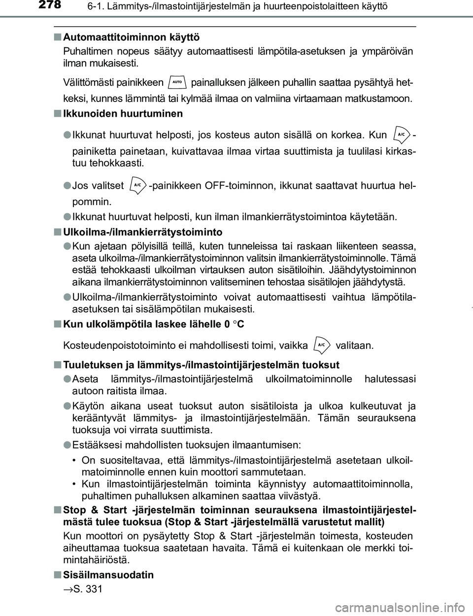 TOYOTA AYGO 2017 Omistajan Käsikirja (in Finnish) 2786-1. Lämmitys-/ilmastointijärjestelmän ja huurteenpoistolaitteen käyttö
OM99Q24FI
nAutomaattitoiminnon käyttö
Puhaltimen nopeus säätyy automaattisesti lämpötila-asetuksen ja ympäröivä TOYOTA AYGO 2017 Omistajan Käsikirja (in Finnish) 2786-1. Lämmitys-/ilmastointijärjestelmän ja huurteenpoistolaitteen käyttö
OM99Q24FI
nAutomaattitoiminnon käyttö
Puhaltimen nopeus säätyy automaattisesti lämpötila-asetuksen ja ympäröivä