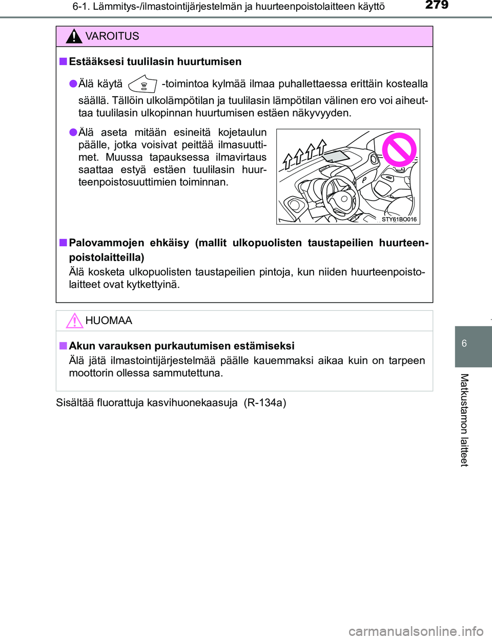 TOYOTA AYGO 2017 Omistajan Käsikirja (in Finnish) 2796-1. Lämmitys-/ilmastointijärjestelmän ja huurteenpoistolaitteen käyttö
6
Matkustamon laitteet
OM99Q24FISisältää fluorattuja kasvihuonekaasuja (R-134a)
VAROITUS
n
Estääksesi tuulilasin h TOYOTA AYGO 2017 Omistajan Käsikirja (in Finnish) 2796-1. Lämmitys-/ilmastointijärjestelmän ja huurteenpoistolaitteen käyttö
6
Matkustamon laitteet
OM99Q24FISisältää fluorattuja kasvihuonekaasuja (R-134a)
VAROITUS
n
Estääksesi tuulilasin h