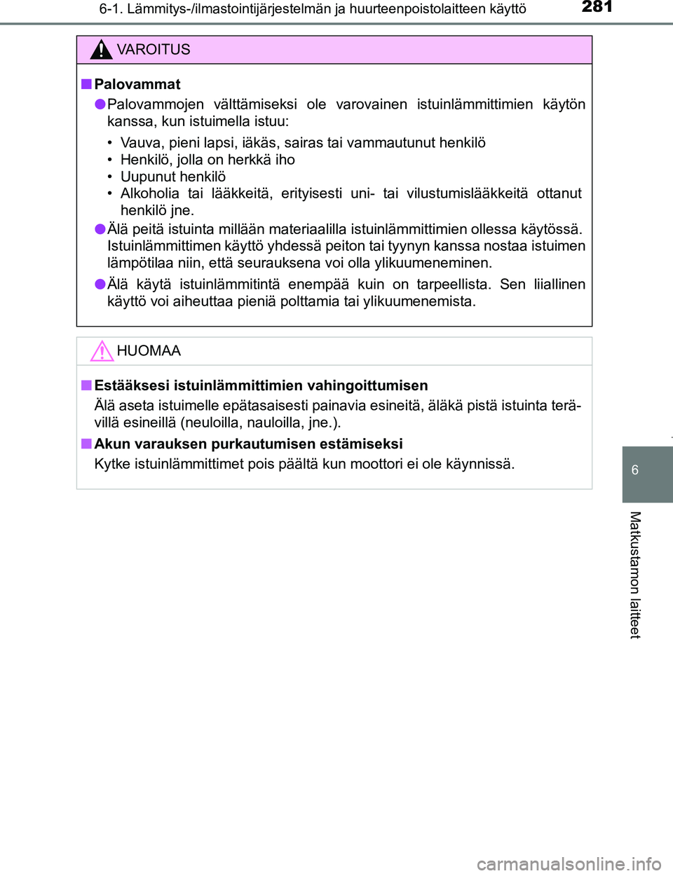 TOYOTA AYGO 2017  Omistajan Käsikirja (in Finnish) 2816-1. Lämmitys-/ilmastointijärjestelmän ja huurteenpoistolaitteen käyttö
6
Matkustamon laitteet
OM99Q24FI
VAROITUS
nPalovammat
l Palovammojen välttämiseksi ole varovainen istuinlämmittimien 