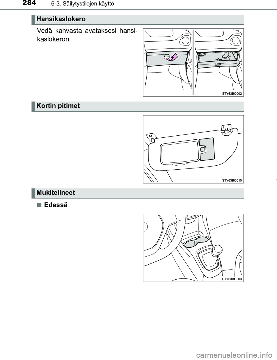 TOYOTA AYGO 2017  Omistajan Käsikirja (in Finnish) 2846-3. Säilytystilojen käyttö
OM99Q24FI
Vedä kahvasta avataksesi hansi-
kaslokeron.
nEdessä
Hansikaslokero
Kortin pitimet
Mukitelineet
OM99Q24FI.book  Page 284  Monday, March 27, 2017  10:52 AM 