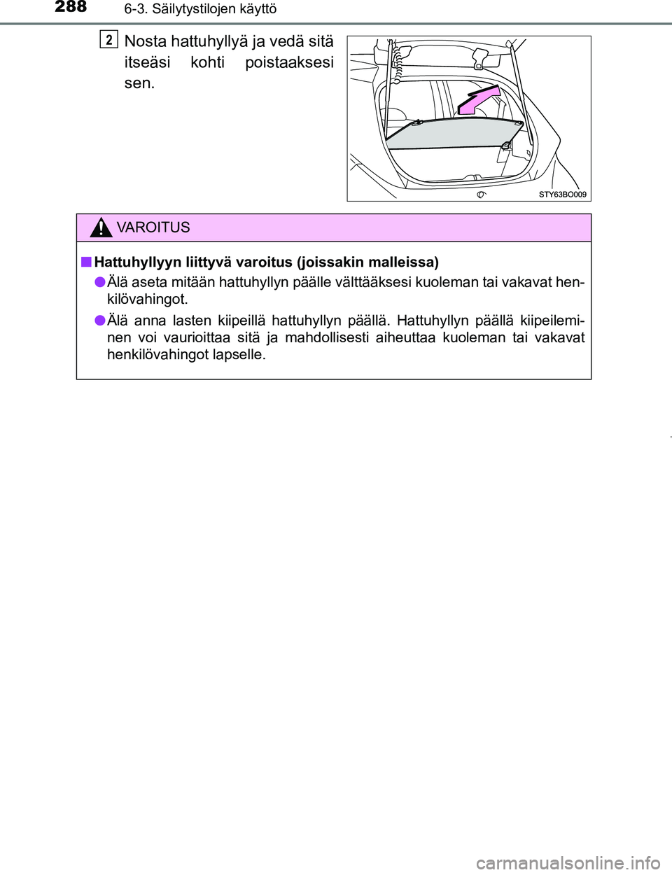 TOYOTA AYGO 2017  Omistajan Käsikirja (in Finnish) 2886-3. Säilytystilojen käyttö
OM99Q24FI
Nosta hattuhyllyä ja vedä sitä
itseäsi kohti poistaaksesi
sen.2
VAROITUS
nHattuhyllyyn liittyvä varoitus (joissakin malleissa)
l Älä aseta mitään h
