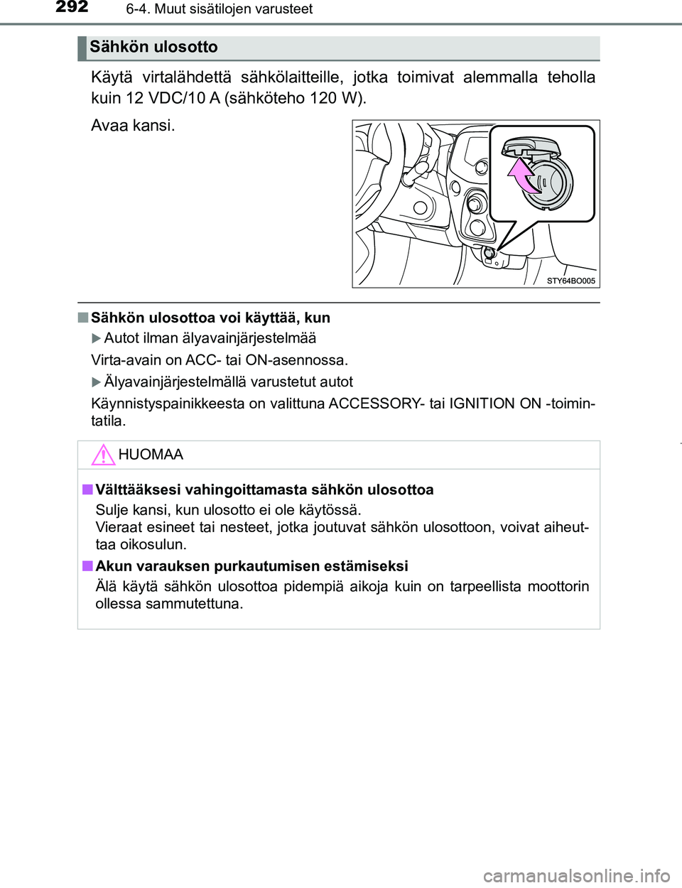 TOYOTA AYGO 2017  Omistajan Käsikirja (in Finnish) 2926-4. Muut sisätilojen varusteet
OM99Q24FI
Käytä virtalähdettä sähkölaitteille, jotka toimivat alemmalla teholla
kuin 12 VDC/10 A (sähköteho 120 W).
Avaa kansi.
n Sähkön ulosottoa voi kä