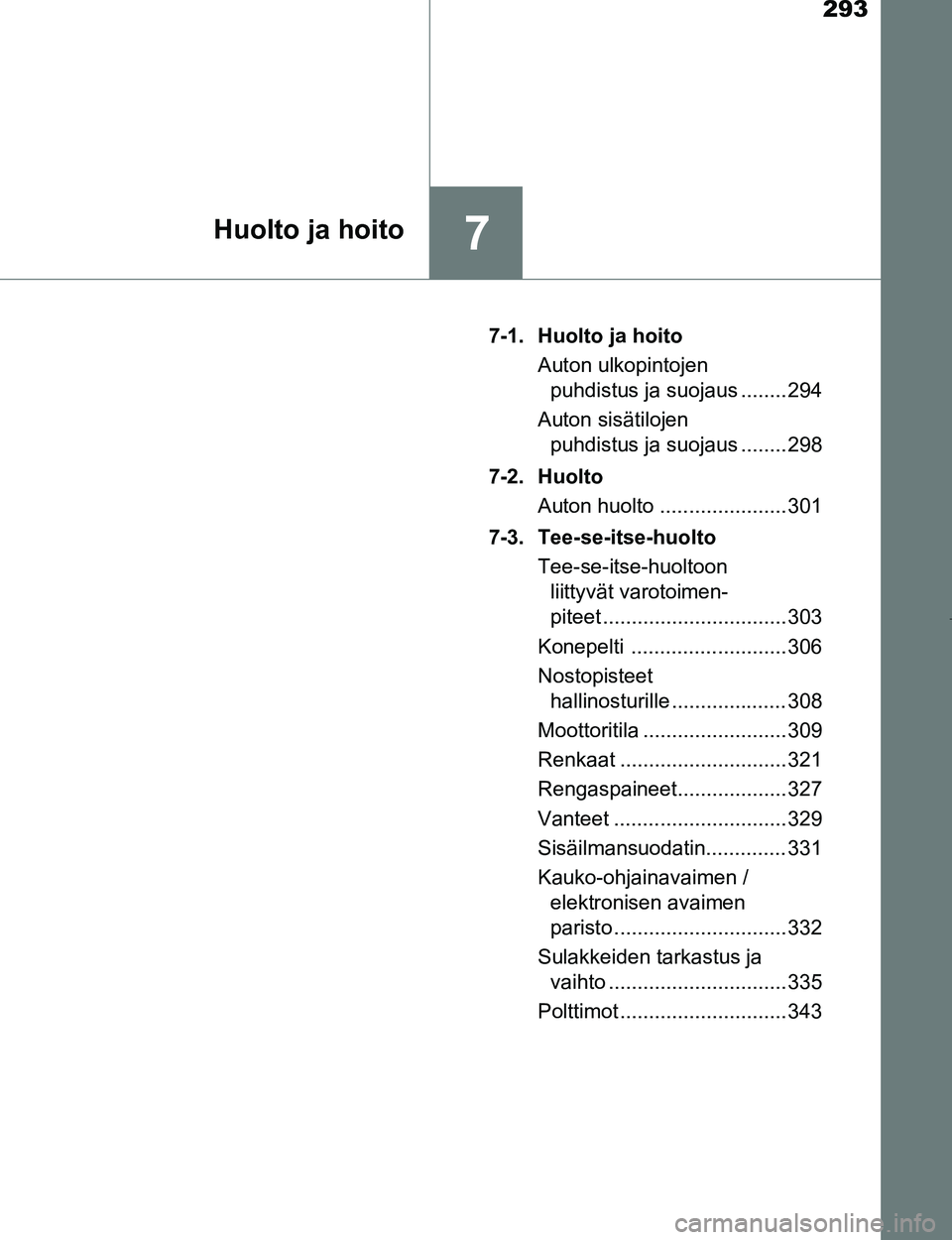 TOYOTA AYGO 2017  Omistajan Käsikirja (in Finnish) 293
7Huolto ja hoito
OM99Q24FI7-1. Huolto ja hoito
Auton ulkopintojen puhdistus ja suojaus ........ 294
Auton sisätilojen  puhdistus ja suojaus ........ 298
7-2. Huolto Auton huolto .................