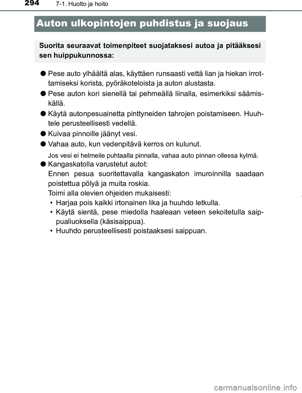 TOYOTA AYGO 2017  Omistajan Käsikirja (in Finnish) 2947-1. Huolto ja hoito
OM99Q24FI
Auton ulkopintojen puhdistus ja suojaus
lPese auto ylhäältä alas, käyttäen runsaasti vettä lian ja hiekan irrot-
tamiseksi korista, pyöräkot eloista ja auton 
