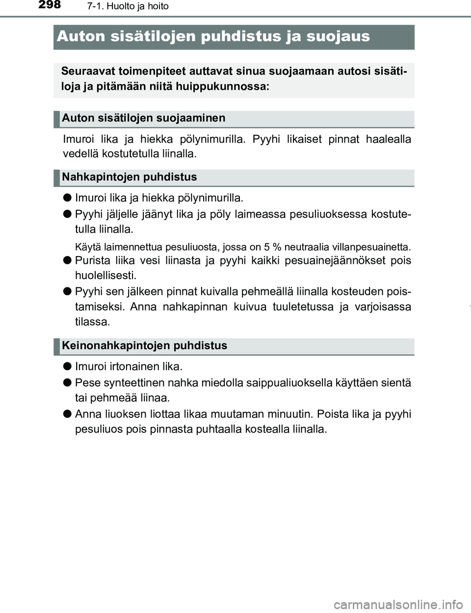 TOYOTA AYGO 2017  Omistajan Käsikirja (in Finnish) 2987-1. Huolto ja hoito
OM99Q24FI
Auton sisätilojen puhdistus ja suojaus
Imuroi lika ja hiekka pölynimurilla. Pyyhi likaiset pinnat haalealla
vedellä kostutetulla liinalla.
l Imuroi lika ja hiekka 