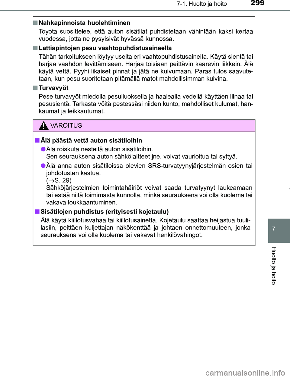 TOYOTA AYGO 2017  Omistajan Käsikirja (in Finnish) 2997-1. Huolto ja hoito
7
Huolto ja hoito
OM99Q24FI
nNahkapinnoista huolehtiminen
Toyota suosittelee, että auton sisätilat puhdistetaan vähintään kaksi kertaa
vuodessa, jotta ne pysyisivät hyvä