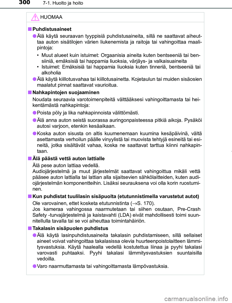 TOYOTA AYGO 2017  Omistajan Käsikirja (in Finnish) 3007-1. Huolto ja hoito
OM99Q24FI
HUOMAA
nPuhdistusaineet
l Älä käytä seuraavan tyyppisiä puhdistusaineita, sillä ne saattavat aiheut-
taa auton sisätilojen värien liukenemista ja raitoja tai 