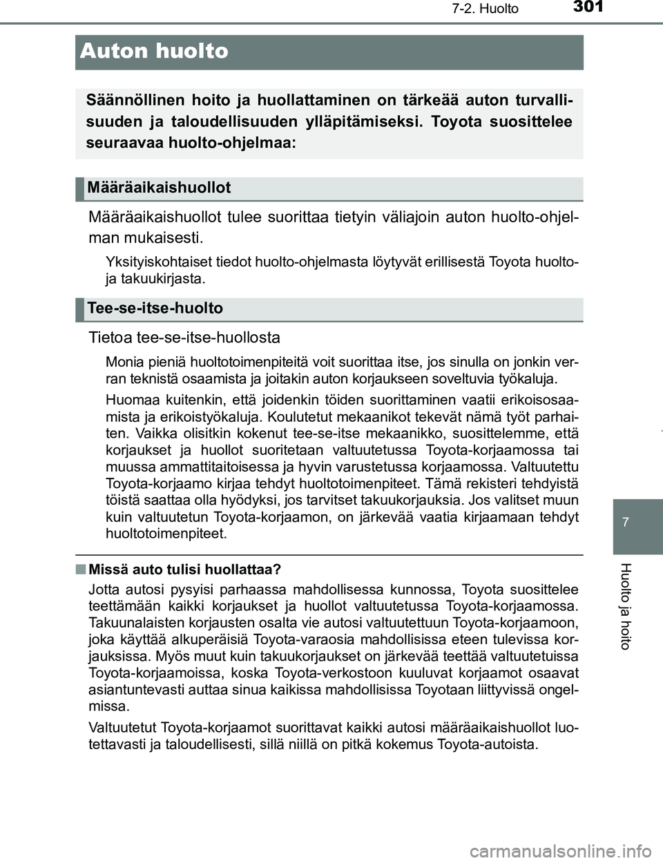 TOYOTA AYGO 2017  Omistajan Käsikirja (in Finnish) 3017-2. Huolto
7
Huolto ja hoito
OM99Q24FI
Auton huolto
Määräaikaishuollot tulee suorittaa tietyin väliajoin auton huolto-ohjel-
man mukaisesti.
Yksityiskohtaiset tiedot huolto-ohjelmasta löytyv