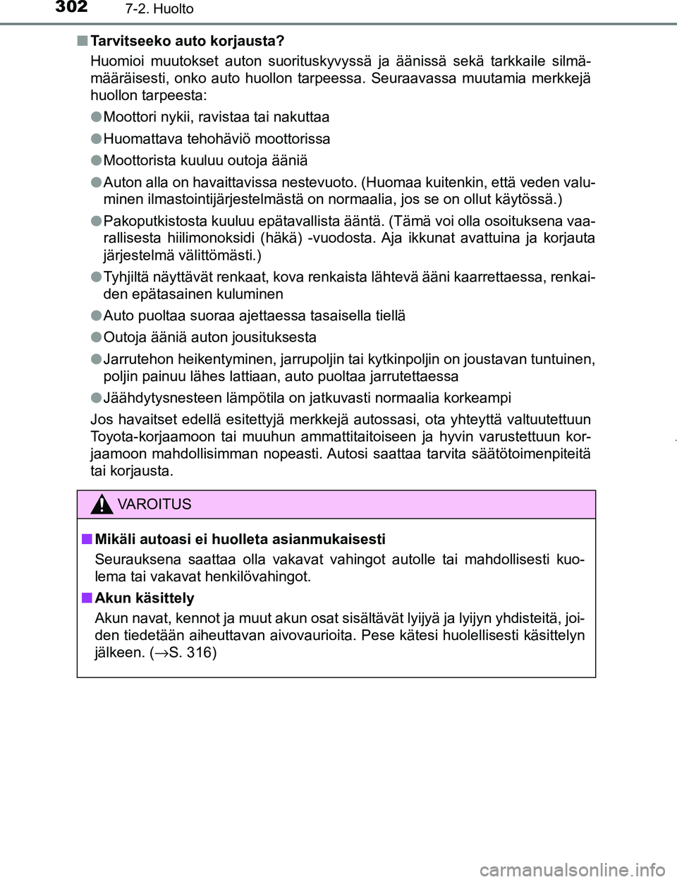 TOYOTA AYGO 2017  Omistajan Käsikirja (in Finnish) 3027-2. Huolto
OM99Q24FIn
Tarvitseeko auto korjausta?
Huomioi muutokset auton suorituskyvyssä ja äänissä sekä tarkkaile silmä-
määräisesti, onko auto huollon tarpeessa. Seuraavassa muutamia m