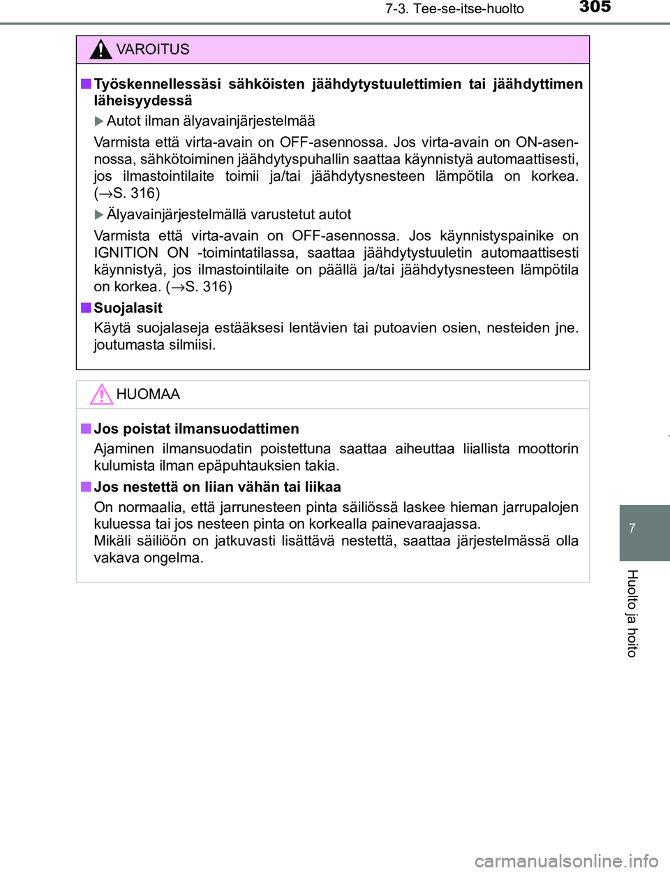 TOYOTA AYGO 2017  Omistajan Käsikirja (in Finnish) 3057-3. Tee-se-itse-huolto
7
Huolto ja hoito
OM99Q24FI
VAROITUS
nTyöskennellessäsi sähköisten jäähdyt ystuulettimien tai jäähdyttimen
läheisyydessä
Autot ilman älyavainjärjestelmää
Va