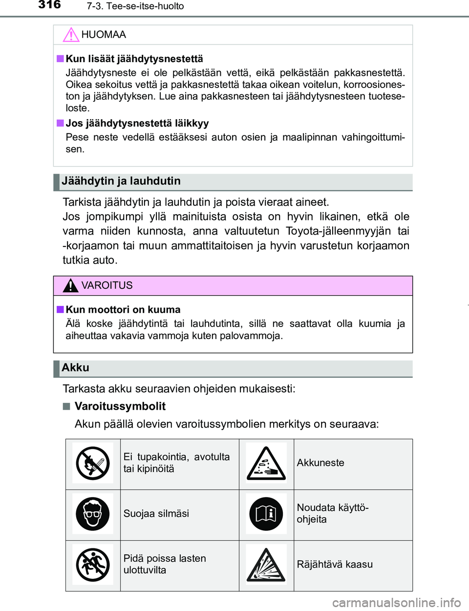 TOYOTA AYGO 2017  Omistajan Käsikirja (in Finnish) 3167-3. Tee-se-itse-huolto
OM99Q24FI
Tarkista jäähdytin ja lauhdutin ja poista vieraat aineet. 
Jos jompikumpi yllä mainituista osista on hyvin likainen, etkä ole
varma niiden kunnosta, anna valtu