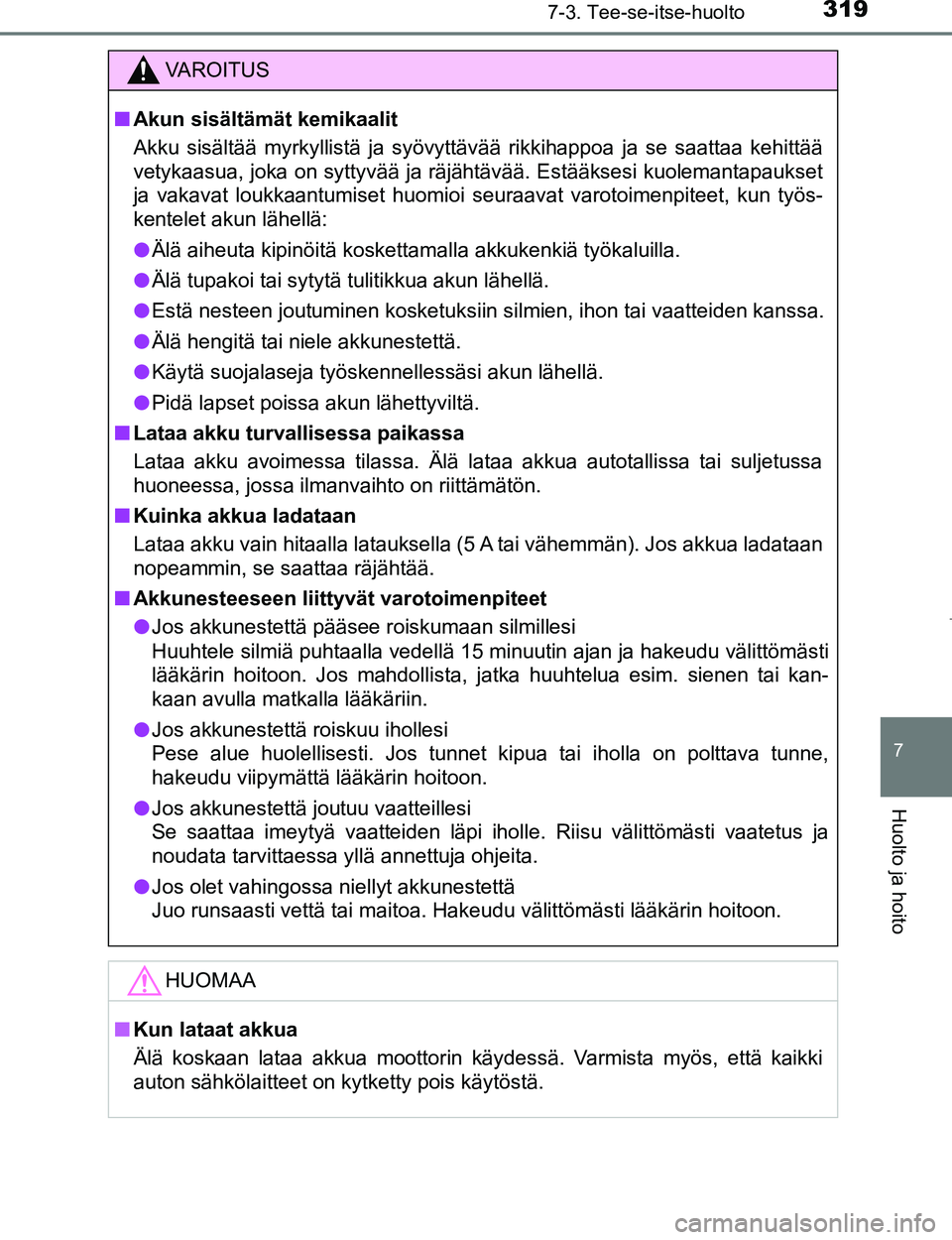 TOYOTA AYGO 2017  Omistajan Käsikirja (in Finnish) 3197-3. Tee-se-itse-huolto
7
Huolto ja hoito
OM99Q24FI
VAROITUS
nAkun sisältämät kemikaalit
Akku sisältää myrkyllistä ja syövyttävää rikkihappoa ja se saattaa kehittää
vetykaasua, joka on