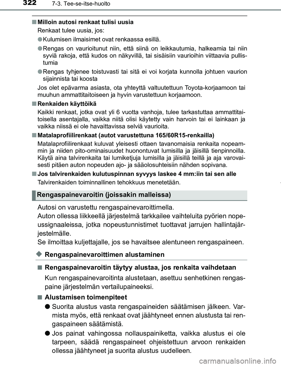 TOYOTA AYGO 2017  Omistajan Käsikirja (in Finnish) 3227-3. Tee-se-itse-huolto
OM99Q24FI
nMilloin autosi renkaat tulisi uusia
Renkaat tulee uusia, jos:
lKulumisen ilmaisimet ovat renkaassa esillä.
l Rengas on vaurioitunut niin, että siinä on leikkau