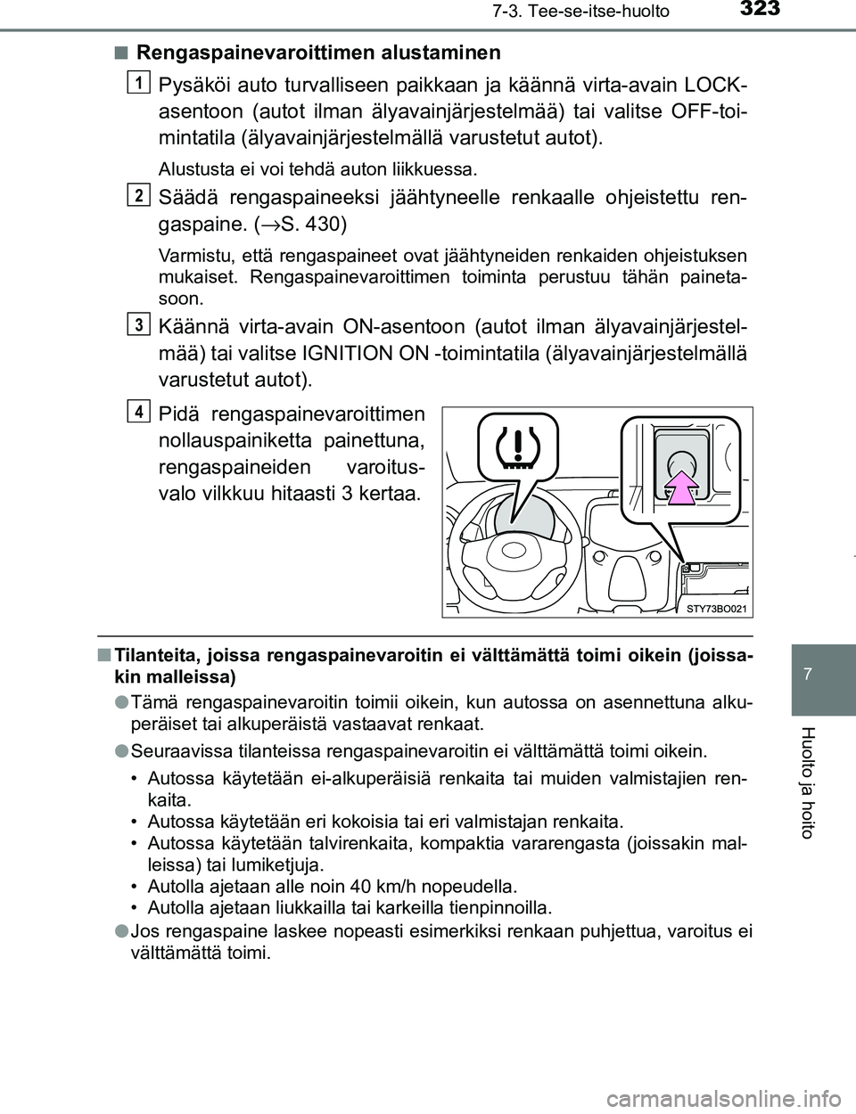 TOYOTA AYGO 2017  Omistajan Käsikirja (in Finnish) 3237-3. Tee-se-itse-huolto
7
Huolto ja hoito
OM99Q24FIn
Rengaspainevaroittimen alustaminen
Pysäköi auto turvalliseen paikk aan ja käännä virta-avain LOCK-
asentoon (autot ilman älyavainjä rjest