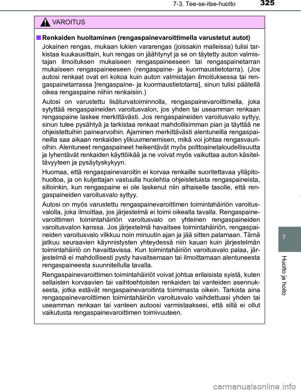 TOYOTA AYGO 2017  Omistajan Käsikirja (in Finnish) 3257-3. Tee-se-itse-huolto
7
Huolto ja hoito
OM99Q24FI
VAROITUS
nRenkaiden huoltaminen (rengaspai nevaroittimella varustetut autot)
Jokainen rengas, mukaan lukien vararengas (joissakin malleissa) tuli