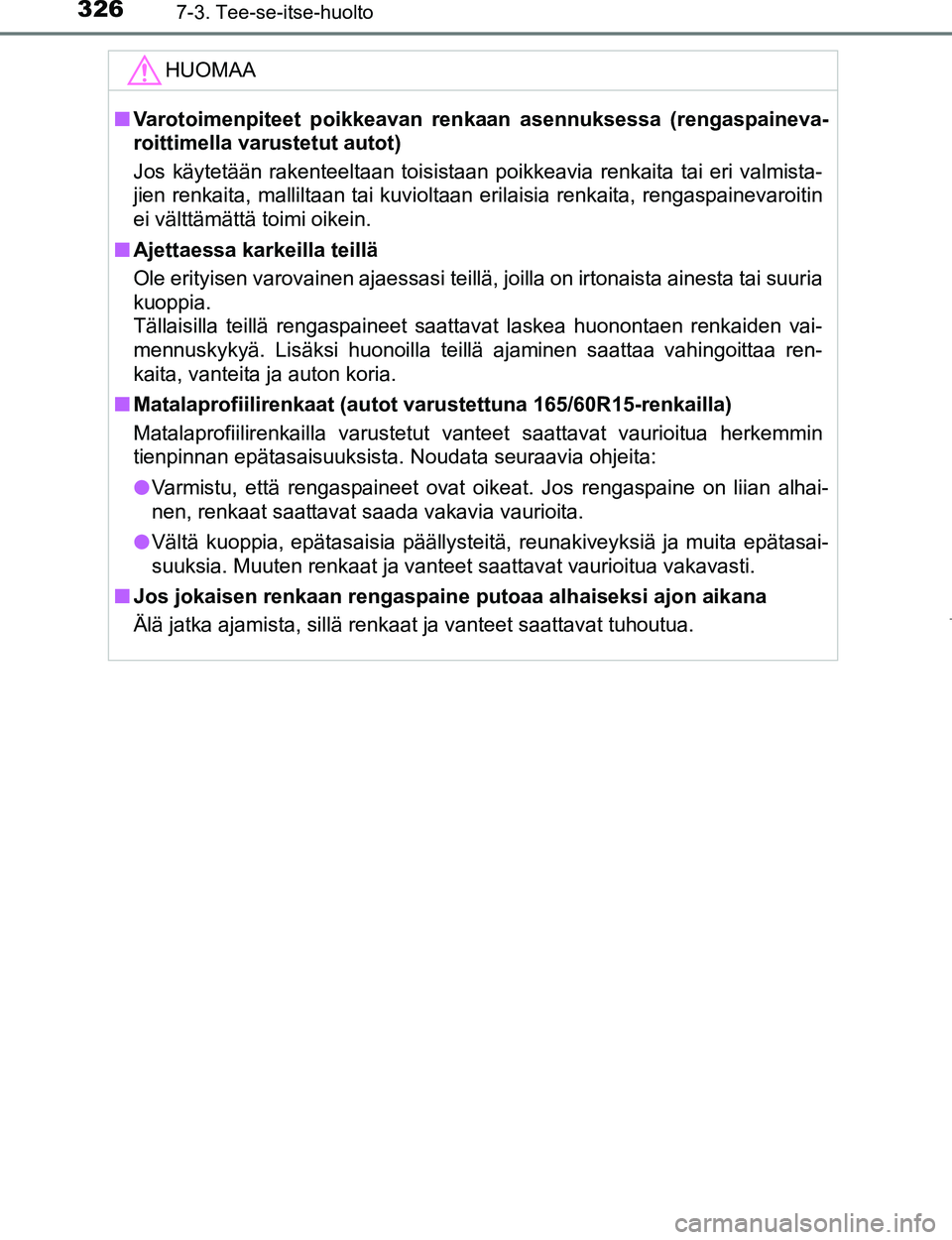 TOYOTA AYGO 2017  Omistajan Käsikirja (in Finnish) 3267-3. Tee-se-itse-huolto
OM99Q24FI
HUOMAA
nVarotoimenpiteet poikkeavan re nkaan asennuksessa (rengaspaineva-
roittimella varustetut autot)
Jos käytetään rakenteeltaan toisistaan poikkeavia renkai