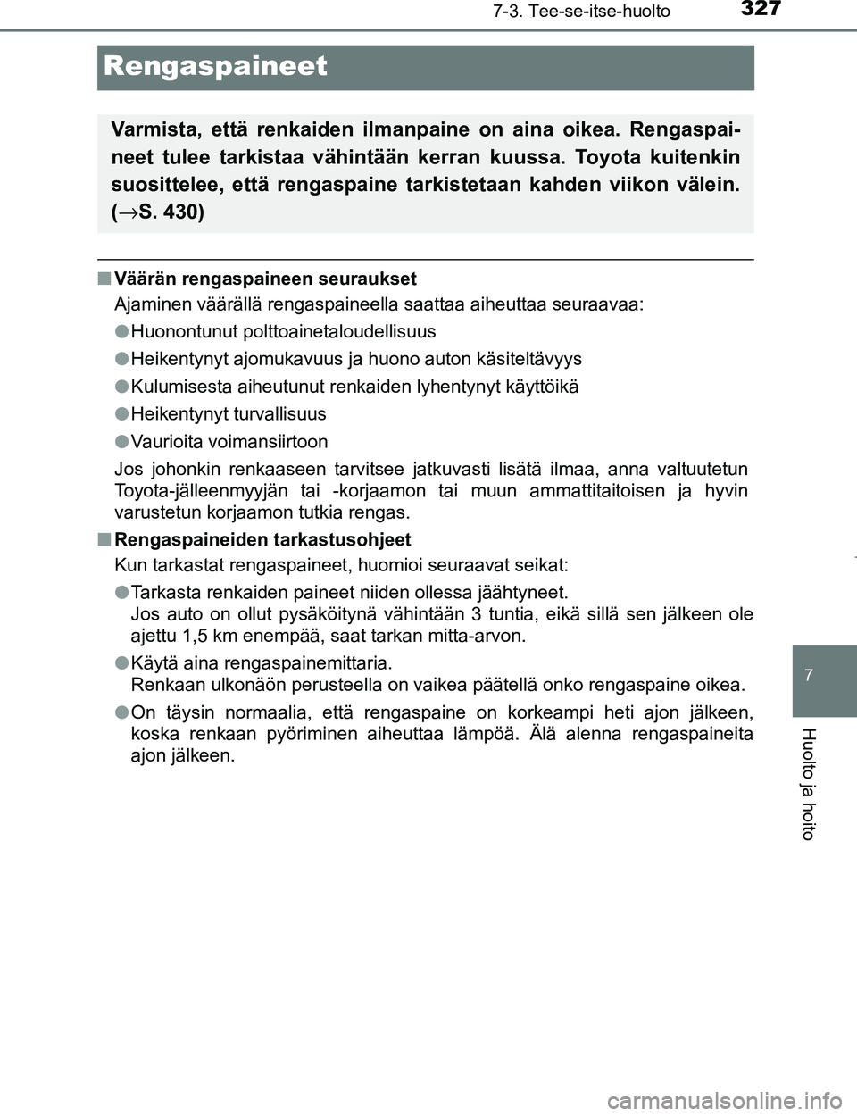 TOYOTA AYGO 2017  Omistajan Käsikirja (in Finnish) 3277-3. Tee-se-itse-huolto
7
Huolto ja hoito
OM99Q24FI
Rengaspaineet
nVäärän rengaspaineen seuraukset
Ajaminen väärällä rengaspaineella saattaa aiheuttaa seuraavaa:
lHuonontunut polttoainetalou