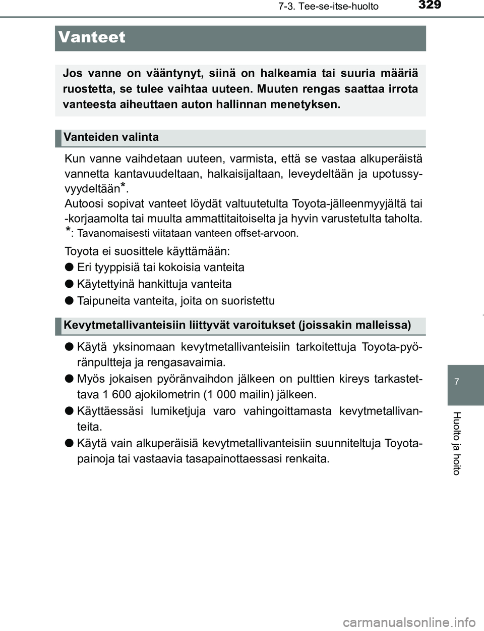 TOYOTA AYGO 2017  Omistajan Käsikirja (in Finnish) 3297-3. Tee-se-itse-huolto
7
Huolto ja hoito
OM99Q24FI
Vanteet
Kun vanne vaihdetaan uuteen, varmista, että se vastaa alkuperäistä
vannetta kantavuudeltaan, halkaisijaltaan, leveydeltään ja upotus