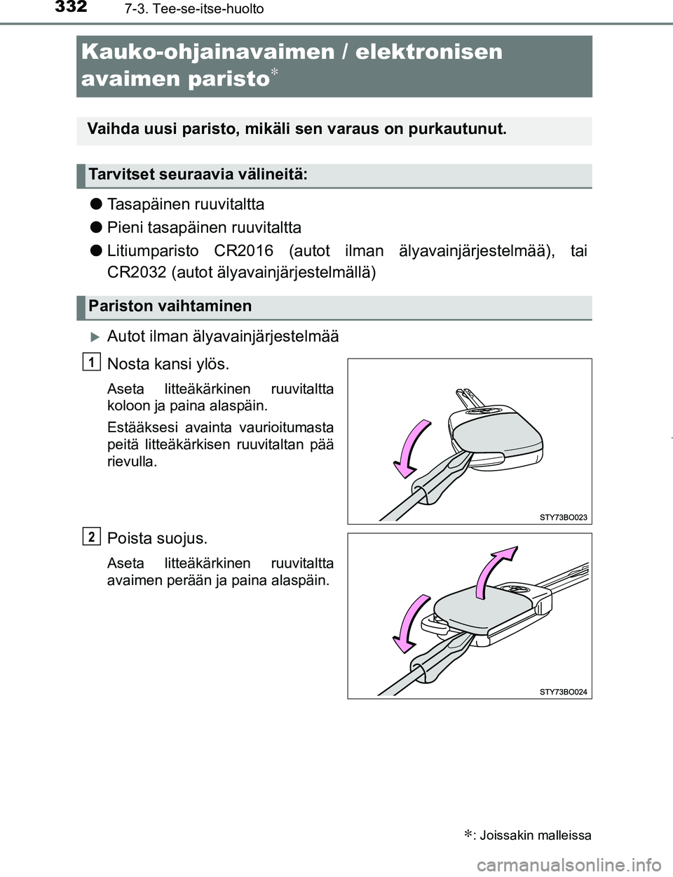 TOYOTA AYGO 2017  Omistajan Käsikirja (in Finnish) 3327-3. Tee-se-itse-huolto
OM99Q24FI
Kauko-ohjainavaimen / elektronisen
avaimen paristo
∗
l Tasapäinen ruuvitaltta
l Pieni tasapäinen ruuvitaltta
l Litiumparisto CR2016 (autot ilman älyavainjärj