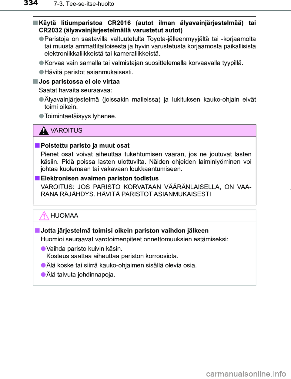 TOYOTA AYGO 2017  Omistajan Käsikirja (in Finnish) 3347-3. Tee-se-itse-huolto
OM99Q24FI
nKäytä litiumparistoa CR2016 (autot ilman älyavainjärjestelmää) tai
CR2032 (älyavainjärjestelmällä varustetut autot)
lParistoja on saatavilla valtuutetul