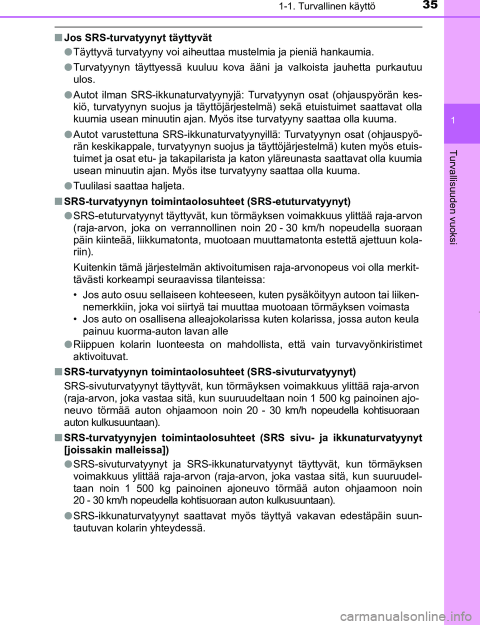 TOYOTA AYGO 2017 Omistajan Käsikirja (in Finnish) 351-1. Turvallinen käyttö
1
Turvallisuuden vuoksi
OM99Q24FI
nJos SRS-turvatyynyt täyttyvät
lTäyttyvä turvatyyny voi aiheuttaa mustelmia ja pieniä hankaumia.
l Turvatyynyn täyttyessä kuuluu ko TOYOTA AYGO 2017 Omistajan Käsikirja (in Finnish) 351-1. Turvallinen käyttö
1
Turvallisuuden vuoksi
OM99Q24FI
nJos SRS-turvatyynyt täyttyvät
lTäyttyvä turvatyyny voi aiheuttaa mustelmia ja pieniä hankaumia.
l Turvatyynyn täyttyessä kuuluu ko