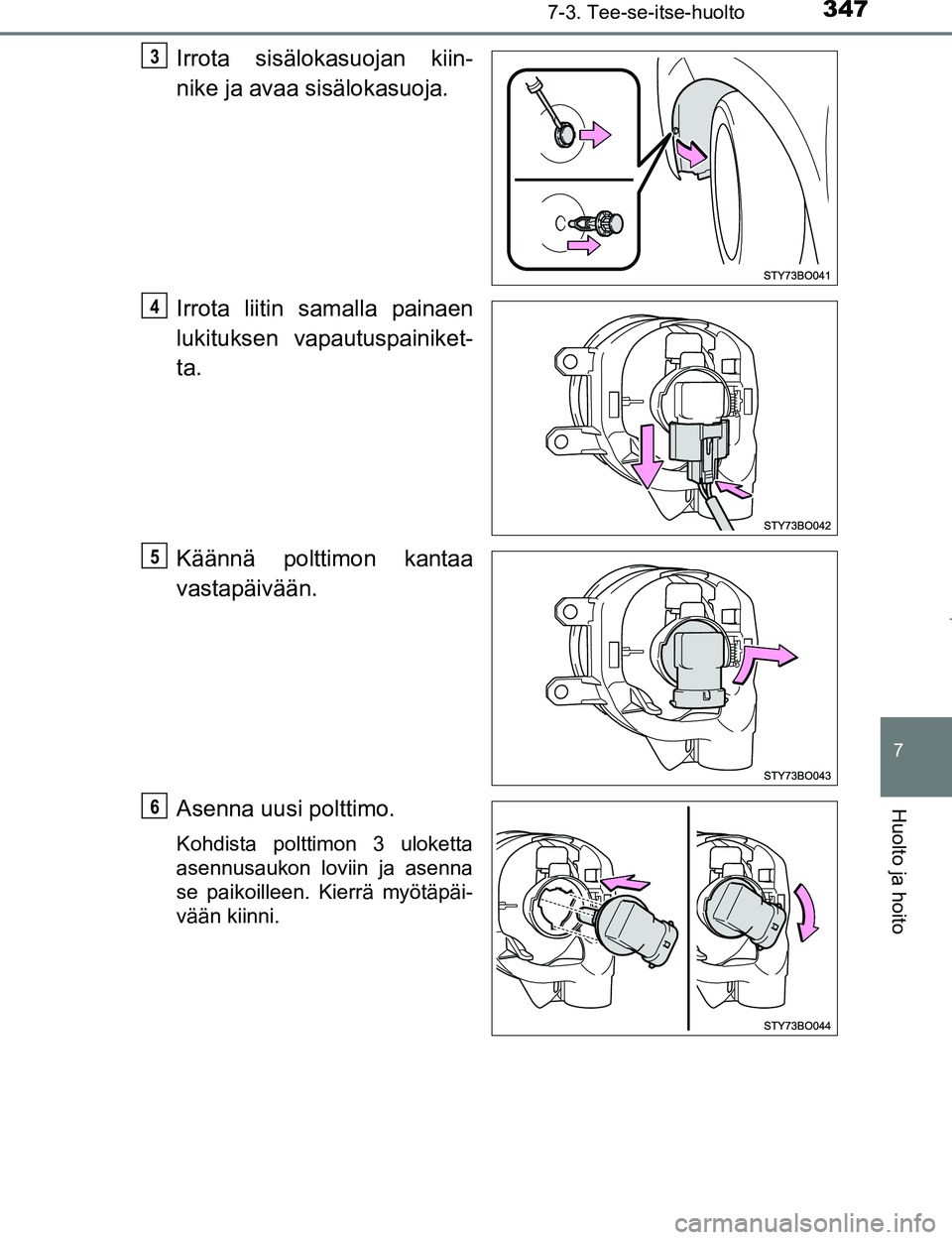 TOYOTA AYGO 2017  Omistajan Käsikirja (in Finnish) 3477-3. Tee-se-itse-huolto
7
Huolto ja hoito
OM99Q24FI
Irrota sisälokasuojan kiin-
nike ja avaa sisälokasuoja.
Irrota liitin samalla painaen
lukituksen vapautuspainiket-
ta.
Käännä polttimon kant